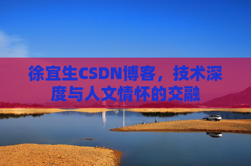 徐宜生CSDN博客，技术深度与人文情怀的交融
