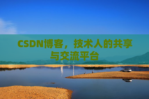 CSDN博客,技术人的共享与交流平台